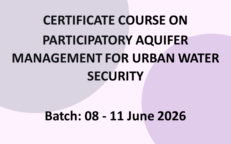 Certificate Course on Participatory Aquifer Management for Urban Water Security