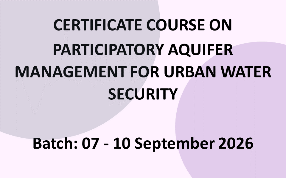 Certificate Course on Participatory Aquifer Management for Urban Water Security