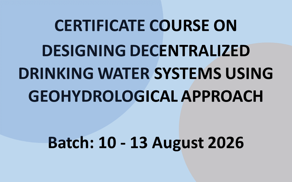 Certificate Course on Designing Decentralized Drinking Water Systems using Geohydrological Approach