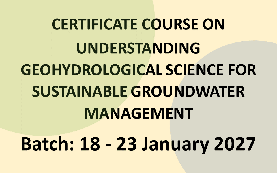 Certificate Course on Understanding Geohydrological Science for Sustainable Groundwater Management
