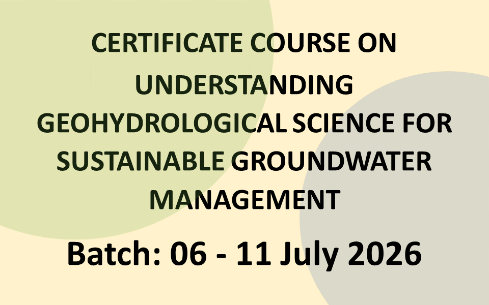 Certificate Course on Understanding Geohydrological Science for Sustainable Groundwater Management